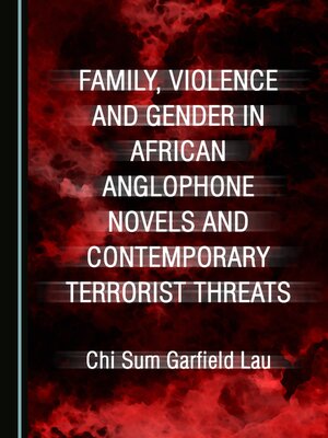 cover image of Family, Violence and Gender in African Anglophone Novels and Contemporary Terrorist Threats
